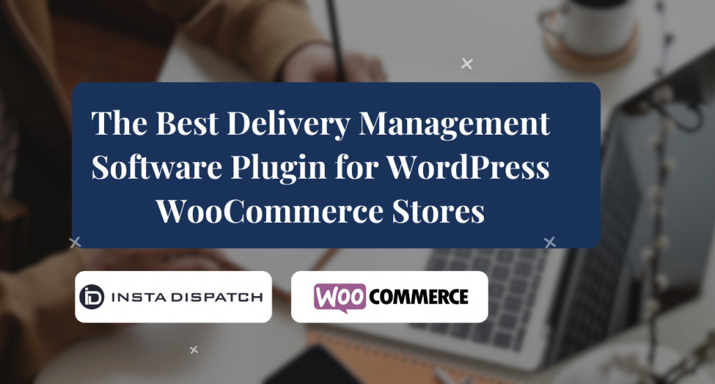 The Best Delivery Management Software Plugin for WordPress WooCommerce Stores