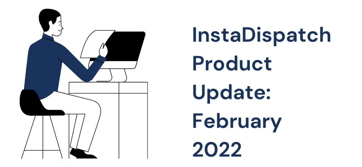 InstaDispatch Product Update: February 2022