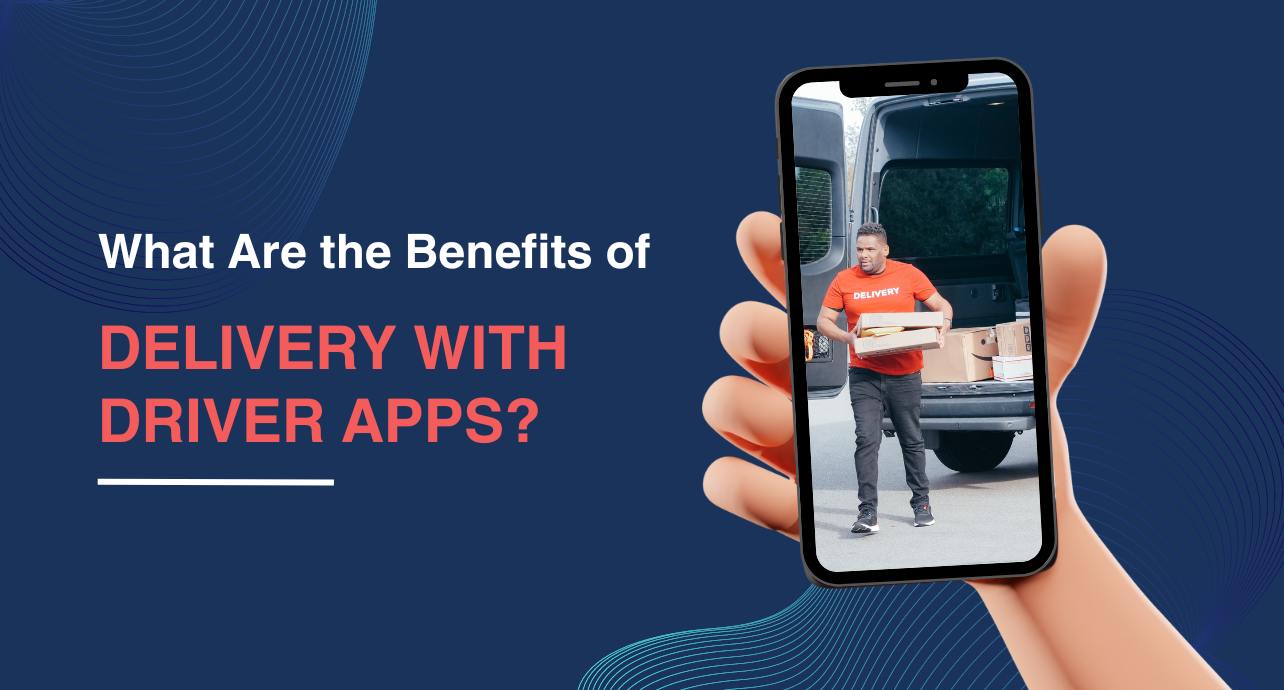 "What Are the Benefits of Delivery With Driver Apps?"